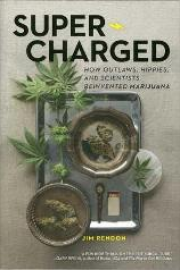 Super-Charged: How Outlaws, Hippies, and Scientists Reinvented Marijuana